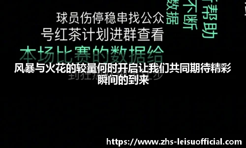 风暴与火花的较量何时开启让我们共同期待精彩瞬间的到来