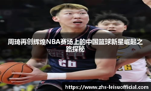 周琦再创辉煌NBA赛场上的中国篮球新星崛起之路探秘