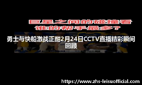 勇士与快船激战正酣2月24日CCTV直播精彩瞬间回顾